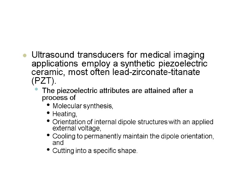 Ultrasound transducers for medical imaging applications employ a synthetic piezoelectric ceramic, most often lead-zirconate-titanate